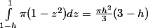 \int_{1-h}^1 \pi (1-z^2) dz = \frac{\pi h^2}{3} (3-h)